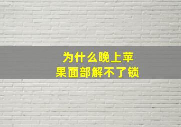 为什么晚上苹果面部解不了锁