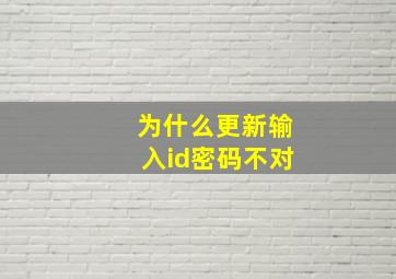 为什么更新输入id密码不对