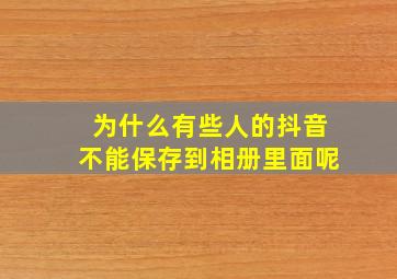 为什么有些人的抖音不能保存到相册里面呢