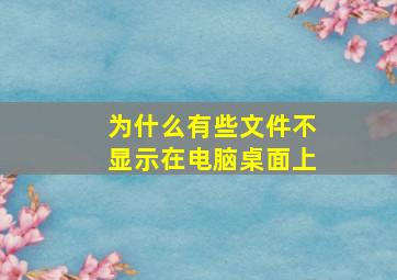 为什么有些文件不显示在电脑桌面上