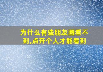 为什么有些朋友圈看不到,点开个人才能看到