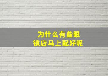 为什么有些眼镜店马上配好呢