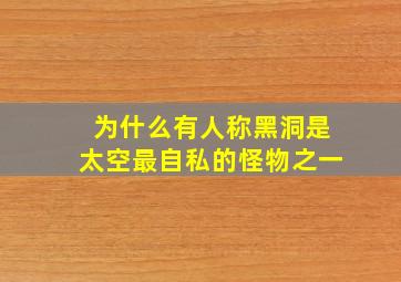 为什么有人称黑洞是太空最自私的怪物之一