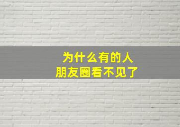 为什么有的人朋友圈看不见了