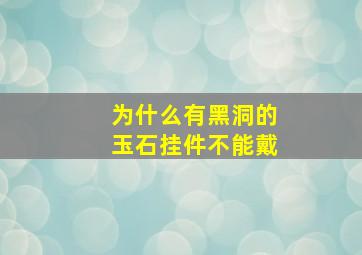 为什么有黑洞的玉石挂件不能戴