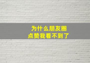 为什么朋友圈点赞我看不到了