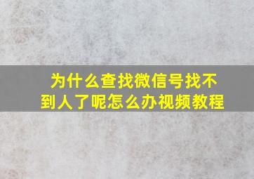 为什么查找微信号找不到人了呢怎么办视频教程