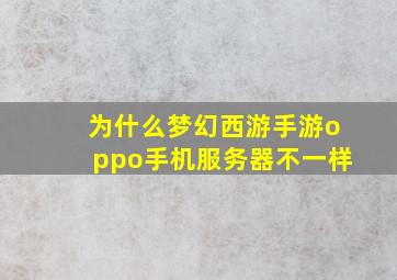 为什么梦幻西游手游oppo手机服务器不一样