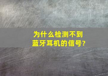 为什么检测不到蓝牙耳机的信号?