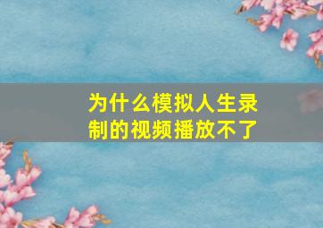 为什么模拟人生录制的视频播放不了