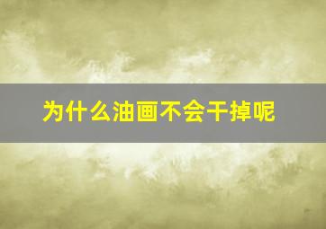 为什么油画不会干掉呢