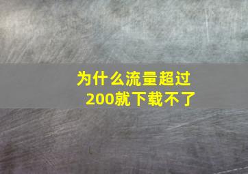 为什么流量超过200就下载不了