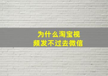 为什么淘宝视频发不过去微信