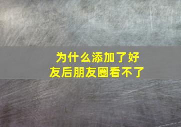 为什么添加了好友后朋友圈看不了