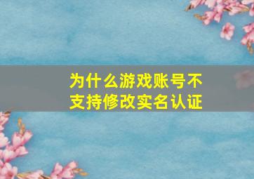 为什么游戏账号不支持修改实名认证