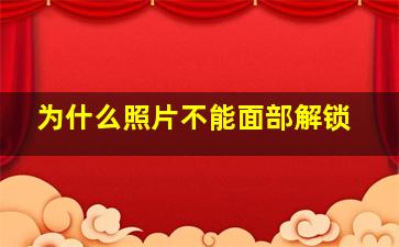 为什么照片不能面部解锁