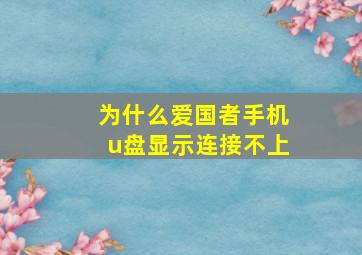 为什么爱国者手机u盘显示连接不上