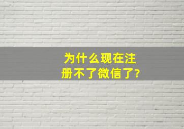 为什么现在注册不了微信了?