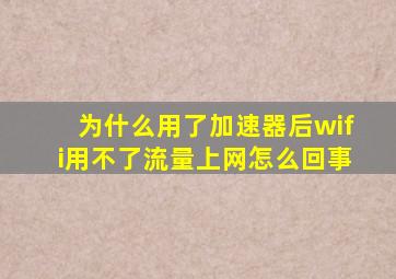 为什么用了加速器后wifi用不了流量上网怎么回事