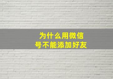 为什么用微信号不能添加好友