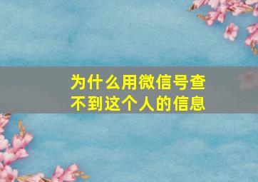 为什么用微信号查不到这个人的信息