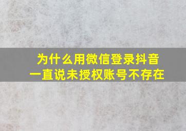 为什么用微信登录抖音一直说未授权账号不存在