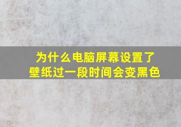 为什么电脑屏幕设置了壁纸过一段时间会变黑色