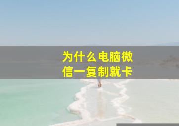 为什么电脑微信一复制就卡