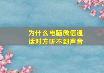 为什么电脑微信通话对方听不到声音