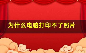 为什么电脑打印不了照片