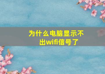 为什么电脑显示不出wifi信号了