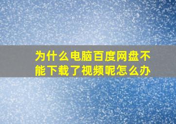 为什么电脑百度网盘不能下载了视频呢怎么办