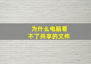 为什么电脑看不了共享的文件