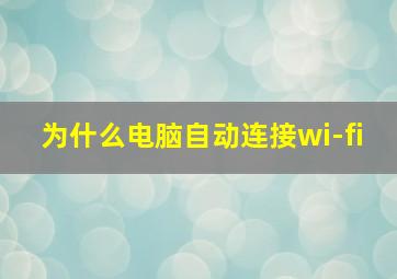 为什么电脑自动连接wi-fi