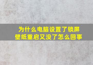 为什么电脑设置了锁屏壁纸重启又没了怎么回事