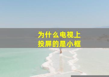 为什么电视上投屏的是小框