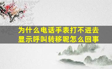 为什么电话手表打不进去显示呼叫转移呢怎么回事