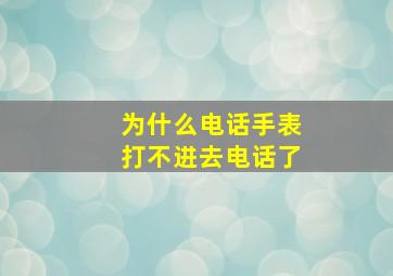 为什么电话手表打不进去电话了