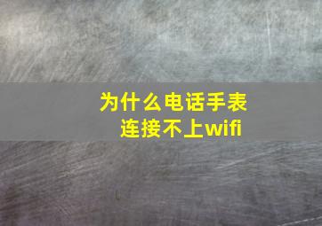 为什么电话手表连接不上wifi