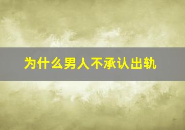 为什么男人不承认出轨