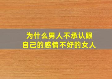 为什么男人不承认跟自己的感情不好的女人