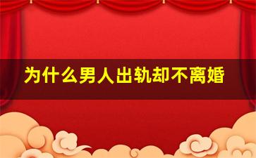 为什么男人出轨却不离婚