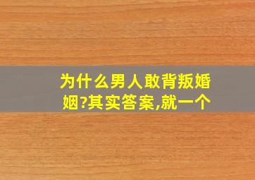 为什么男人敢背叛婚姻?其实答案,就一个