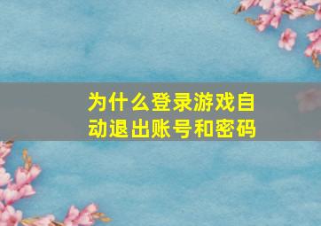 为什么登录游戏自动退出账号和密码