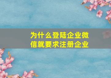 为什么登陆企业微信就要求注册企业