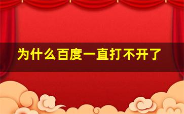 为什么百度一直打不开了