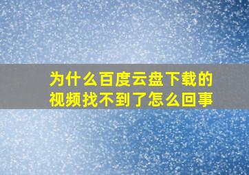 为什么百度云盘下载的视频找不到了怎么回事