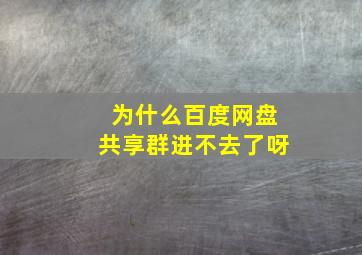 为什么百度网盘共享群进不去了呀