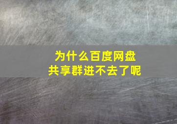 为什么百度网盘共享群进不去了呢