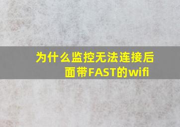 为什么监控无法连接后面带FAST的wifi